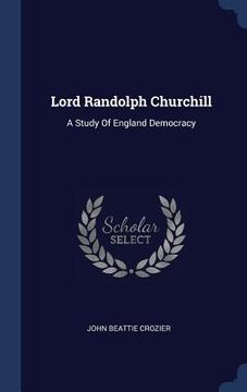portada Lord Randolph Churchill: A Study Of England Democracy (en Inglés)