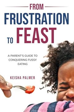 portada From Frustration to Feast: A Parent's Guide to Conquering Fussy Eating (en Inglés)