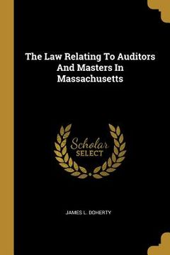 portada The Law Relating To Auditors And Masters In Massachusetts (en Inglés)