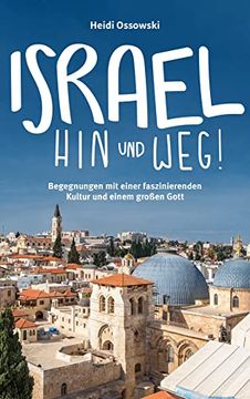 portada Israel - hin und Weg! Begegnungen mit Einer Faszinierenden Kultur und Einem Großen Gott (en Alemán)