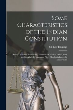 portada Some Characteristics of the Indian Constitution: Being Lectures Given in the University of Madras 1952 Under the Sir Alladi Krishaswami Aiyer Shashtia (en Inglés)