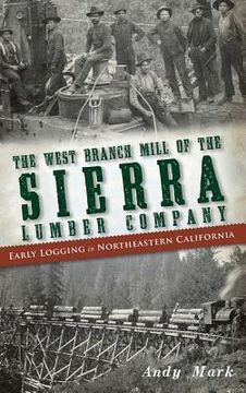 portada The West Branch Mill of the Sierra Lumber Company: Early Logging in Northeastern California