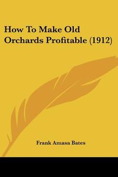 portada how to make old orchards profitable (1912) (en Inglés)