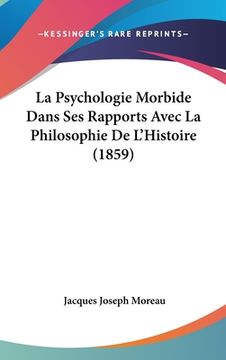 portada La Psychologie Morbide Dans Ses Rapports Avec La Philosophie De L'Histoire (1859) (en Francés)