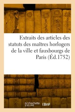 portada Extraits des articles des statuts des maîtres horlogers de la ville et fauxbourgs de Paris (en Francés)