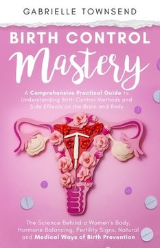 portada Birth Control Mastery: The Science Behind a Women's Body, Hormone Balancing, Fertility Signs, Natural and Medical Ways of Birth Prevention 