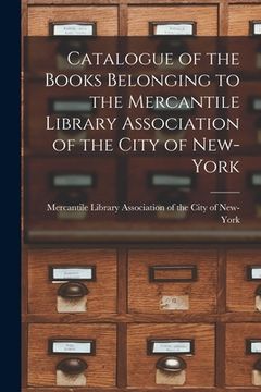 portada Catalogue of the Books Belonging to the Mercantile Library Association of the City of New-York (en Inglés)