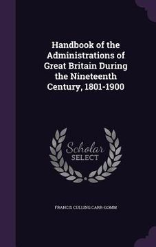 portada Handbook of the Administrations of Great Britain During the Nineteenth Century, 1801-1900 (en Inglés)