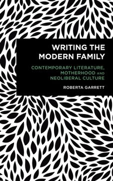 portada Writing the Modern Family: Contemporary Literature, Motherhood and Neoliberal Culture (in English)