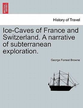 portada ice-caves of france and switzerland. a narrative of subterranean exploration. (in English)
