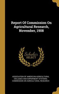 portada Report Of Commission On Agricultural Research, November, 1908 (en Inglés)