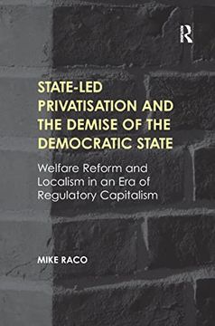 portada State-Led Privatisation and the Demise of the Democratic State: Welfare Reform and Localism in an Era of Regulatory Capitalism (en Inglés)