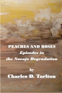 portada Peaches and Roses- Episodes in the Navajo Degradation: Episoded in the Navajo Degredation (en Inglés)