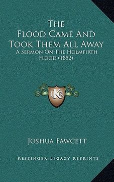 portada the flood came and took them all away: a sermon on the holmfirth flood (1852)