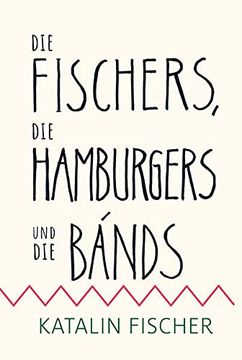portada Die Fischers, die Hamburgers und die Bands: Eine Ziemlich Wahre Geschichte (en Alemán)