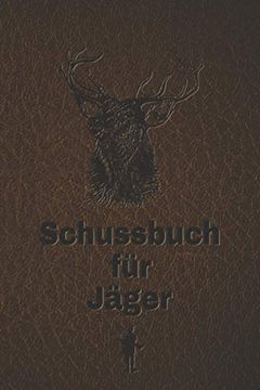 portada Schussbuch für Jäger: Jagdtagebuch für Alle Jäger, Jägerinnen, Jagdpächter, Förster, Sportschützen. Perfekt als Geschenk Oder Geschenkidee zum. Seiten zum Eintragen des Geschossenen Wild (in German)