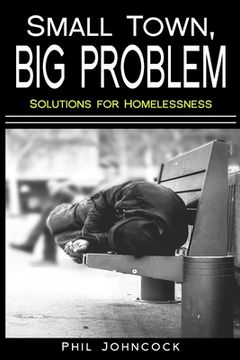 portada small town, BIG PROBLEM: Solutions for Homelessness (en Inglés)