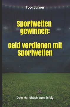 portada Sportwetten gewinnen: Geld verdienen mit Sportwetten: Dein Handbuch zum Erfolg (in German)
