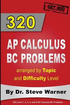 portada 320 AP Calculus BC Problems arranged by Topic and Difficulty Level: 240 Test Prep Questions with Solutions, 80 Additional Questions with Answers (in English)
