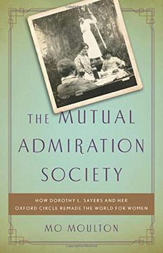 portada The Mutual Admiration Society: How Dorothy l. Sayers and her Oxford Circle Remade the World for Women (in English)