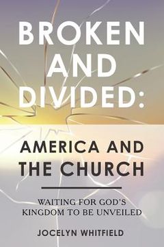 portada Broken and Divided: America and the Church: Waiting for God's Kingdom to Be Unveiled (en Inglés)