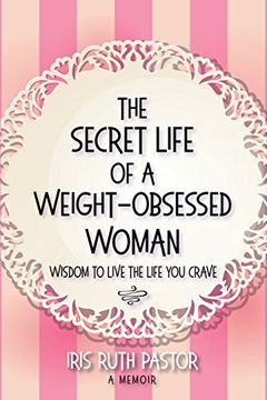 portada The Secret Life Of A Weight-obsessed Woman: Wisdom To Live The Life You Crave (in English)