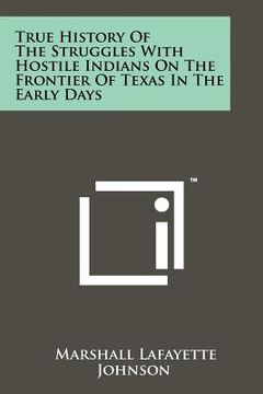 portada true history of the struggles with hostile indians on the frontier of texas in the early days (en Inglés)