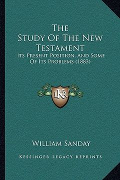 portada the study of the new testament: its present position, and some of its problems (1883) (en Inglés)