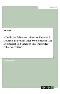 portada Mündliche Fehlerkorrektur im Unterricht Deutsch als Fremd- oder Zweitsprache. Die Effektivität von direkter und indirekter Fehlerkorrektur (en Alemán)