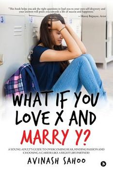 portada What If You Love X and Marry Y?: A Young Adult's Guide to Overcoming Fear, Finding Passion and Choosing a Career Like a Right Life Partner! (en Inglés)