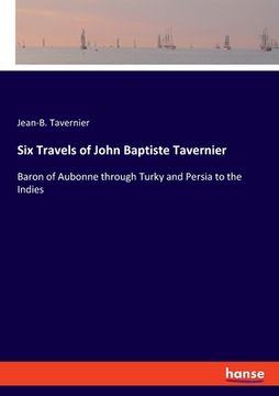 portada Six Travels of John Baptiste Tavernier: Baron of Aubonne through Turky and Persia to the Indies