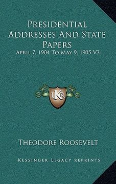 portada presidential addresses and state papers: april 7, 1904 to may 9, 1905 v3 (en Inglés)