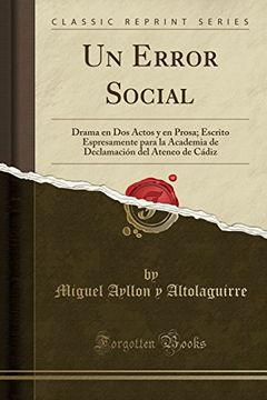 portada Un Error Social: Drama en dos Actos y en Prosa; Escrito Espresamente Para la Academia de Declamación del Ateneo de Cádiz (Classic Reprint)