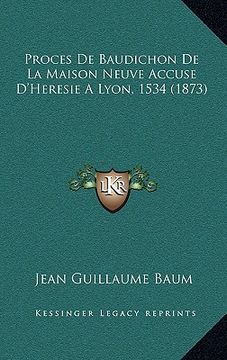 portada Proces De Baudichon De La Maison Neuve Accuse D'Heresie A Lyon, 1534 (1873) (en Francés)