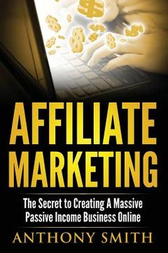 portada Affiliate Marketing: The Secret to Creating a Massive Passive Income Business Online (en Inglés)