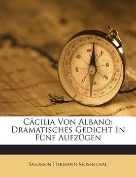portada Cacilia Von Albano: Dramatisches Gedicht in Funf Aufzugen (en Alemán)