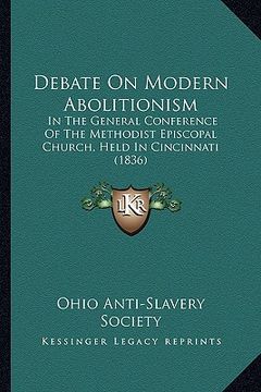 portada debate on modern abolitionism: in the general conference of the methodist episcopal church, held in cincinnati (1836)