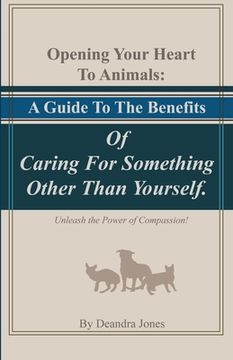 portada Opening Your Hearts To Animals: A Guide To The Benefits Of Caring For Something Other Than Yourself.: Unleash the Power of Compassion! (en Inglés)