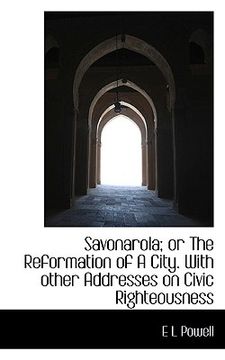 portada savonarola; or the reformation of a city. with other addresses on civic righteousness (en Inglés)