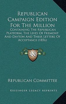 portada republican campaign edition for the million: containing the republican platform, the lives of fremont and dayton and their letters of acceptance (1856 (en Inglés)