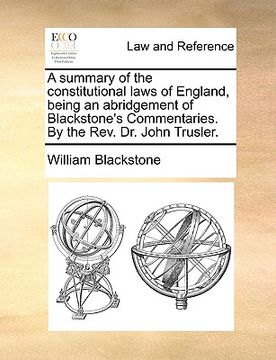 portada a summary of the constitutional laws of england, being an abridgement of blackstone's commentaries. by the rev. dr. john trusler. (en Inglés)