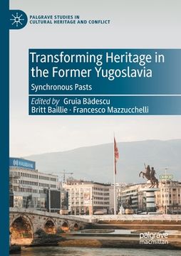 portada Transforming Heritage in the Former Yugoslavia: Synchronous Pasts (en Inglés)