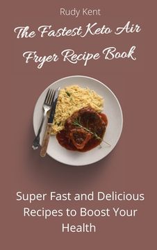 portada The Fastest Keto air Fryer Recipe Book: Super Fast and Delicious Recipes to Boost Your Health (in English)