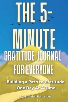 portada The 5-Minute Gratitude Journal For Everyone: A Daily Journal with Prompts and Quotes for Cultivating a Path to Gratitude: A Daily Journal with Prompts (in English)