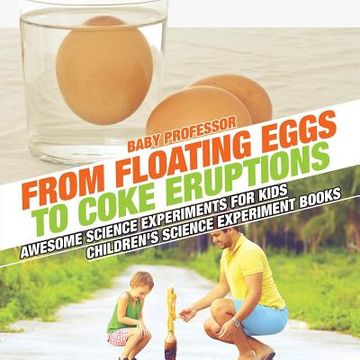 portada From Floating Eggs to Coke Eruptions - Awesome Science Experiments for Kids Children's Science Experiment Books (en Inglés)