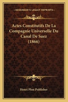 portada Actes Constitutifs De La Compagnie Universelle Du Canal De Suez (1866) (in French)