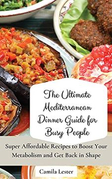 portada The Ultimate Mediterranean Dinner Guide for Busy People: Super Affordable Recipes to Boost Your Metabolism and get Back in Shape 