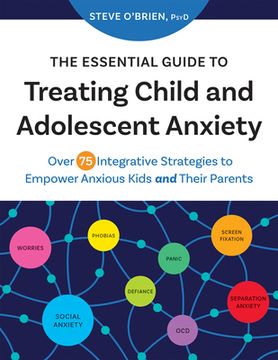 portada The Essential Guide to Treating Child and Adolescent Anxiety: Over 75 Integrative Strategies to Empower Anxious Kids and Their Parents (en Inglés)