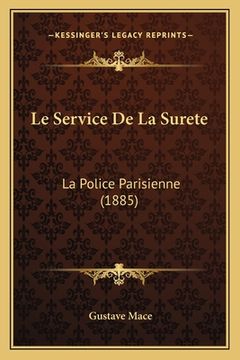 portada Le Service De La Surete: La Police Parisienne (1885) (en Francés)