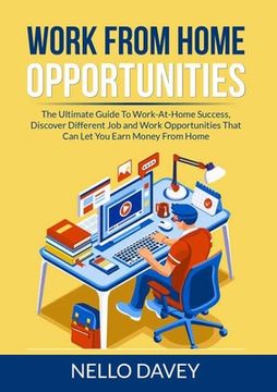 portada Work From Home Opportunities: The Ultimate Guide To Work-At-Home Success, Discover Different Job and Work Opportunities That Can Let You Earn Money (en Inglés)